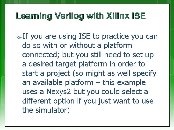 Learning Verilog with Xilinx ISE If you are using ISE to practice you can