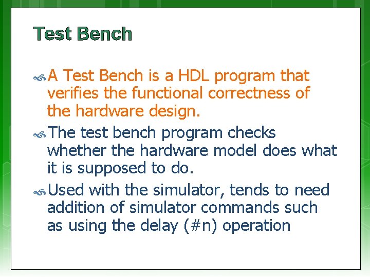 Test Bench A Test Bench is a HDL program that verifies the functional correctness