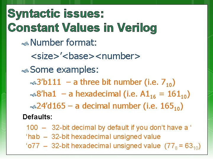 Syntactic issues: Constant Values in Verilog Number format: <size>’<base><number> Some examples: 3’b 111 –