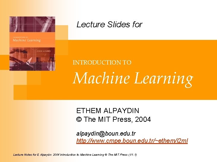 Lecture Slides for INTRODUCTION TO Machine Learning ETHEM ALPAYDIN © The MIT Press, 2004