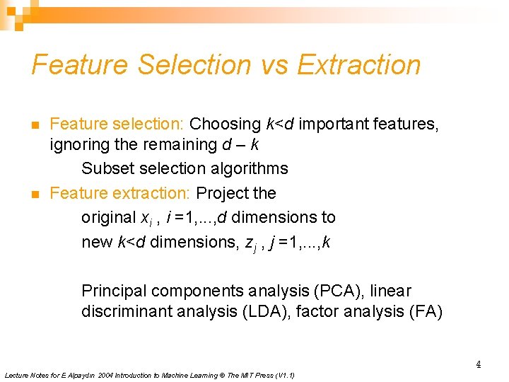 Feature Selection vs Extraction n n Feature selection: Choosing k<d important features, ignoring the