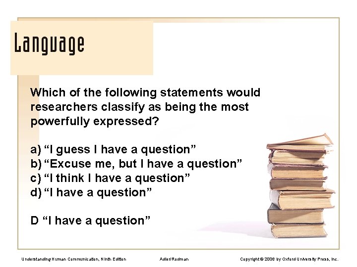 Which of the following statements would researchers classify as being the most powerfully expressed?