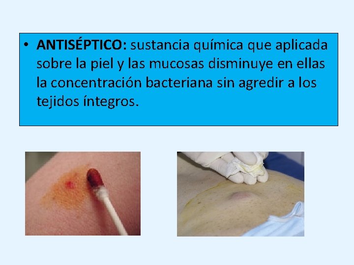 • ANTISÉPTICO: sustancia química que aplicada sobre la piel y las mucosas disminuye • ANTISÉPTICO: sustancia química que aplicada sobre la piel y las mucosas disminuye