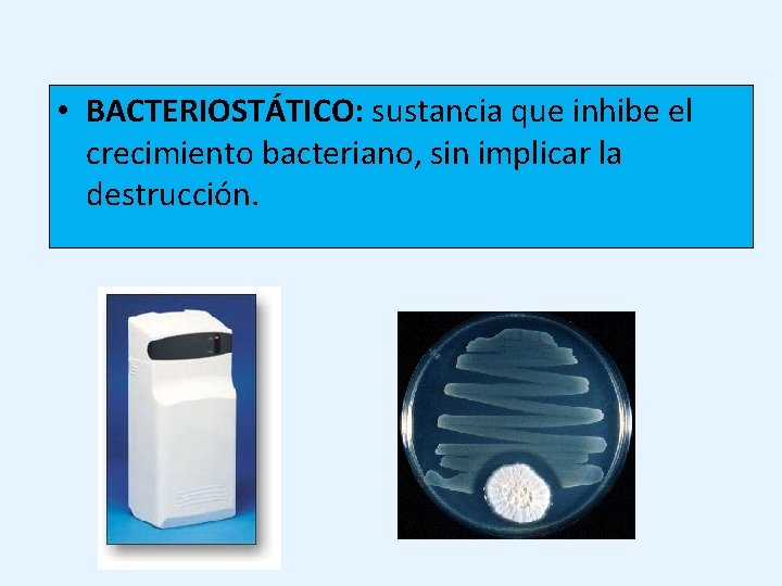 • BACTERIOSTÁTICO: sustancia que inhibe el crecimiento bacteriano, sin implicar la destrucción. • BACTERIOSTÁTICO: sustancia que inhibe el crecimiento bacteriano, sin implicar la destrucción.