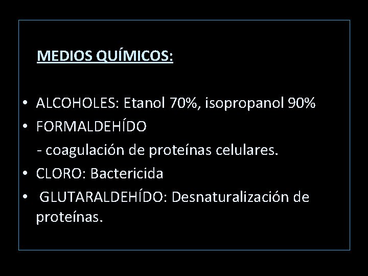 MEDIOS QUÍMICOS: • ALCOHOLES: Etanol 70%, isopropanol 90% • FORMALDEHÍDO - coagulación de proteínas MEDIOS QUÍMICOS: • ALCOHOLES: Etanol 70%, isopropanol 90% • FORMALDEHÍDO - coagulación de proteínas