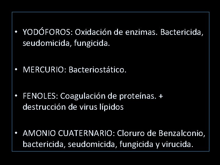 • YODÓFOROS: Oxidación de enzimas. Bactericida, seudomicida, fungicida. • MERCURIO: Bacteriostático. • FENOLES: • YODÓFOROS: Oxidación de enzimas. Bactericida, seudomicida, fungicida. • MERCURIO: Bacteriostático. • FENOLES: