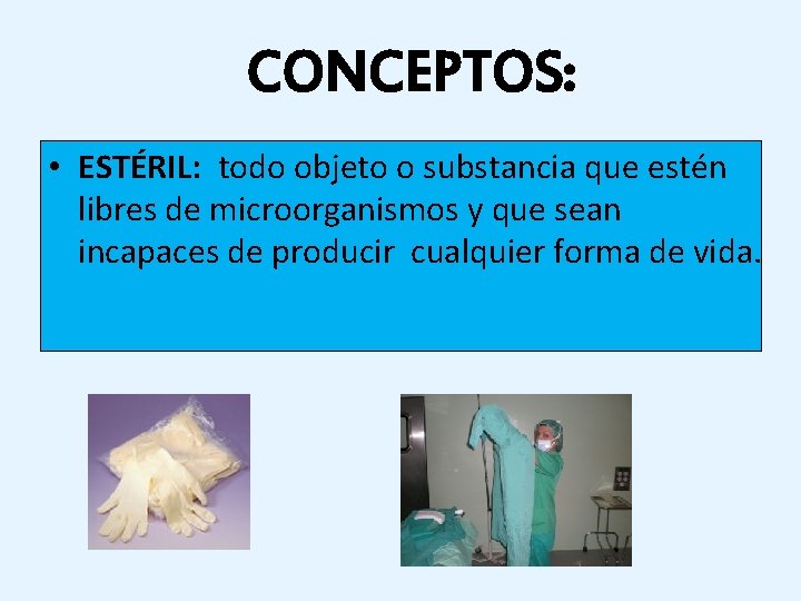 ¿CONCEPTOS: • ESTÉRIL: todo objeto o substancia que estén libres de microorganismos y que ¿CONCEPTOS: • ESTÉRIL: todo objeto o substancia que estén libres de microorganismos y que