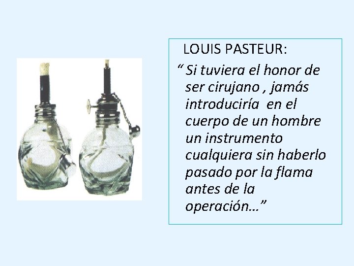 LOUIS PASTEUR: “ Si tuviera el honor de ser cirujano , jamás introduciría en LOUIS PASTEUR: “ Si tuviera el honor de ser cirujano , jamás introduciría en