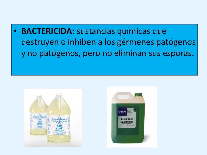 • BACTERICIDA: sustancias químicas que destruyen o inhiben a los gérmenes patógenos y • BACTERICIDA: sustancias químicas que destruyen o inhiben a los gérmenes patógenos y