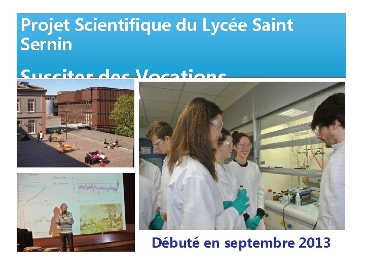 Projet Scientifique du Lycée Saint Sernin Susciter des Vocations Scientifiques Débuté en septembre 2013