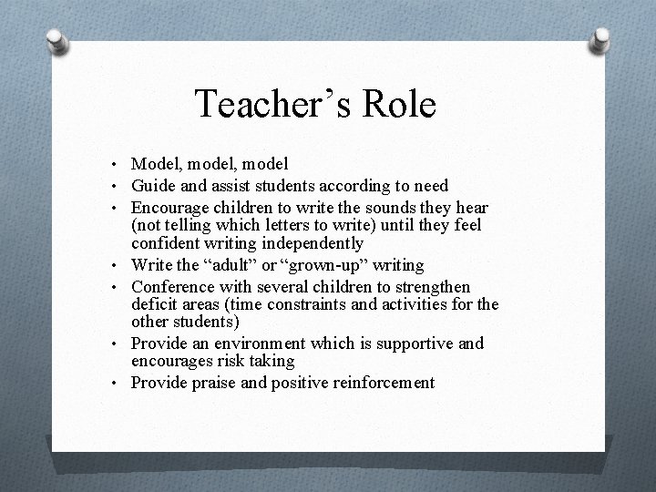 Teacher’s Role • Model, model • Guide and assist students according to need •