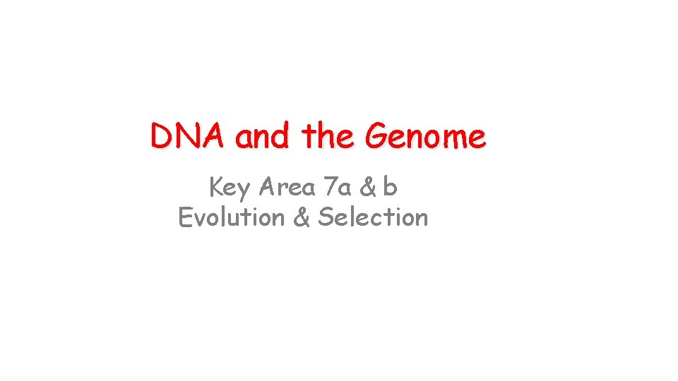 DNA and the Genome Key Area 7 a & b Evolution & Selection 