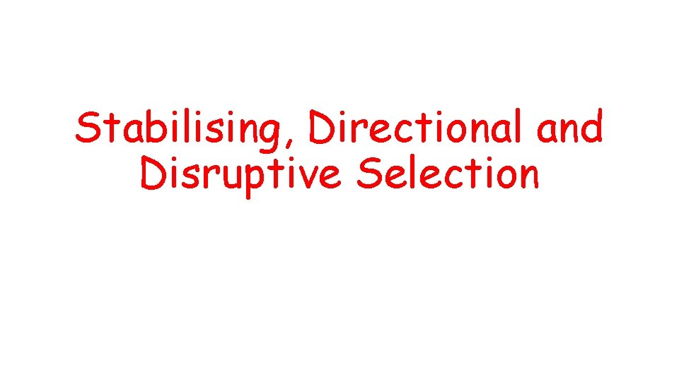 Stabilising, Directional and Disruptive Selection 