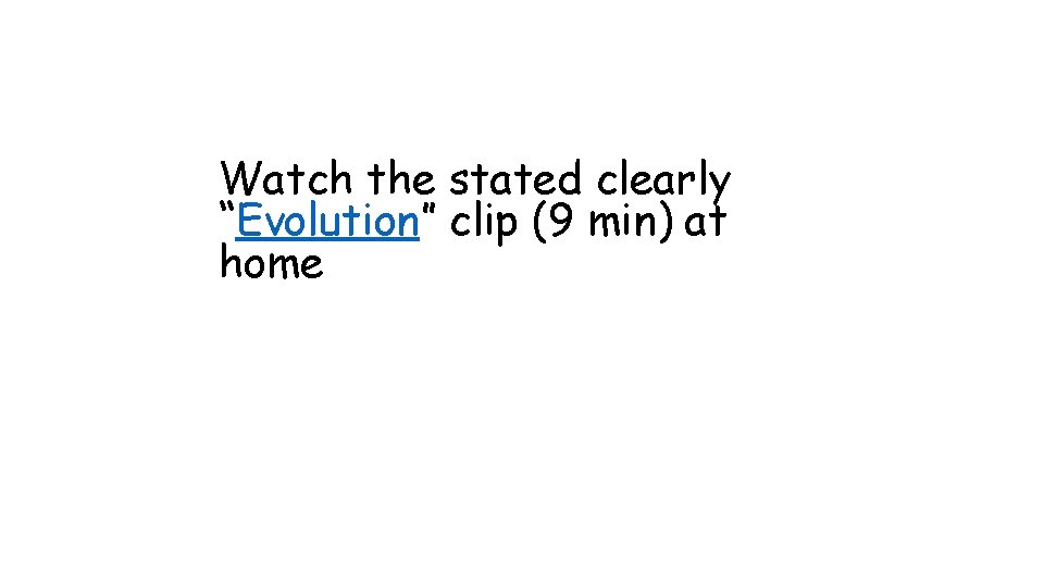 Watch the stated clearly “Evolution” clip (9 min) at home 