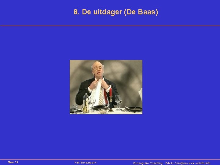 8. De uitdager (De Baas) Sheet: 24 Het Enneagram Coaching Edwin Corstjens www. ecinfo