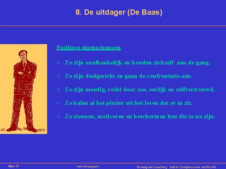 8. De uitdager (De Baas) Positieve eigenschappen ○ Ze zijn onafhankelijk en houden zichzelf