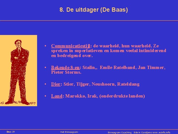 8. De uitdager (De Baas) • Communicatiestijl: de waarheid, hun waarheid. Ze spreken in