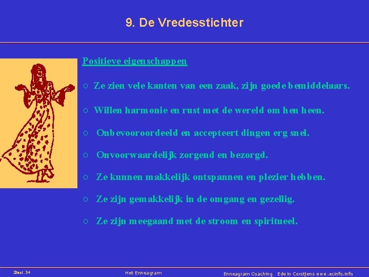 9. De Vredesstichter Positieve eigenschappen ○ Ze zien vele kanten van een zaak, zijn