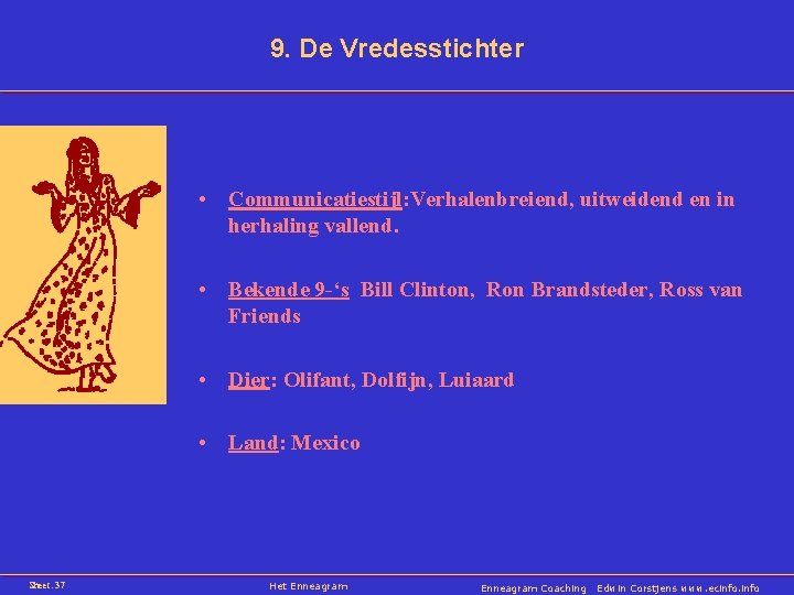 9. De Vredesstichter • Communicatiestijl: Verhalenbreiend, uitweidend en in herhaling vallend. • Bekende 9