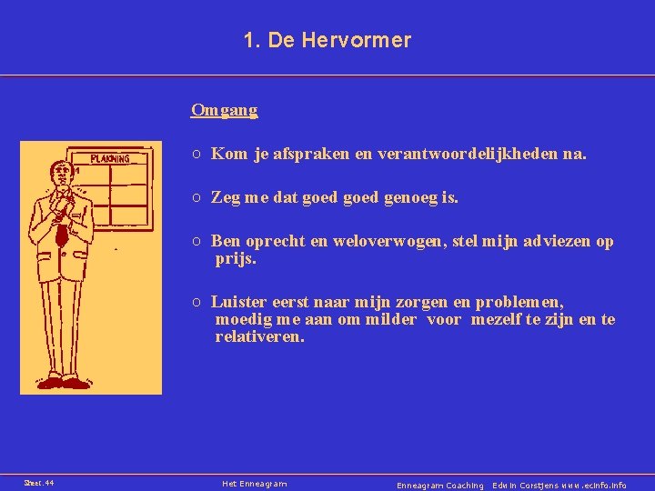 1. De Hervormer Omgang ○ Kom je afspraken en verantwoordelijkheden na. ○ Zeg me