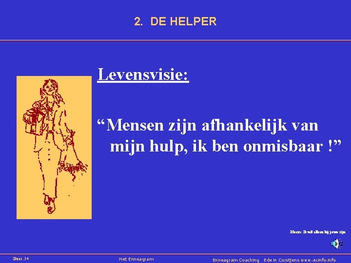 2. DE HELPER Levensvisie: “Mensen zijn afhankelijk van mijn hulp, ik ben onmisbaar !”