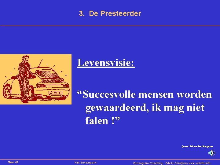 3. De Presteerder Levensvisie: “Succesvolle mensen worden gewaardeerd, ik mag niet falen !” Queen: