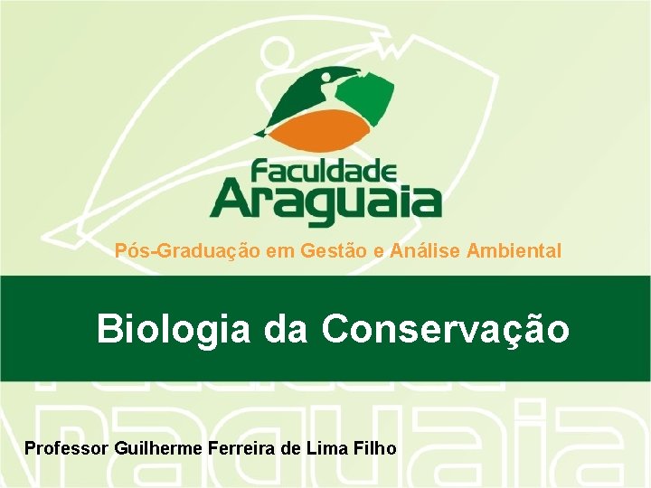 Pós-Graduação em Gestão e Análise Ambiental Biologia da Conservação Professor Guilherme Ferreira de Lima