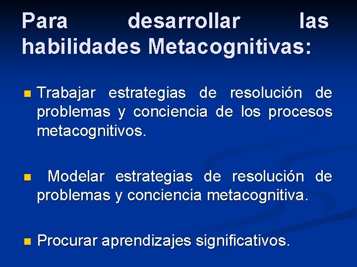 Para desarrollar las habilidades Metacognitivas: n Trabajar estrategias de resolución de problemas y conciencia