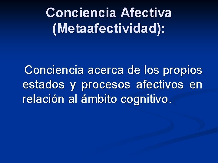 Conciencia Afectiva (Metaafectividad): Conciencia acerca de los propios estados y procesos afectivos en relación