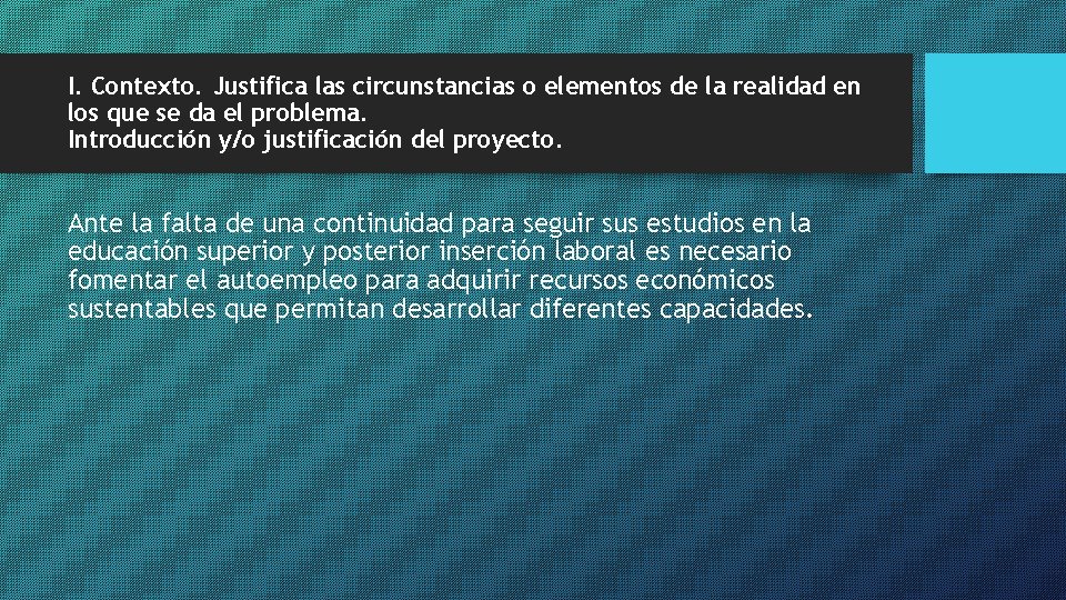 I. Contexto. Justifica las circunstancias o elementos de la realidad en los que se