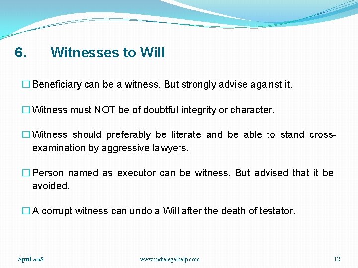 6. Witnesses to Will � Beneficiary can be a witness. But strongly advise against