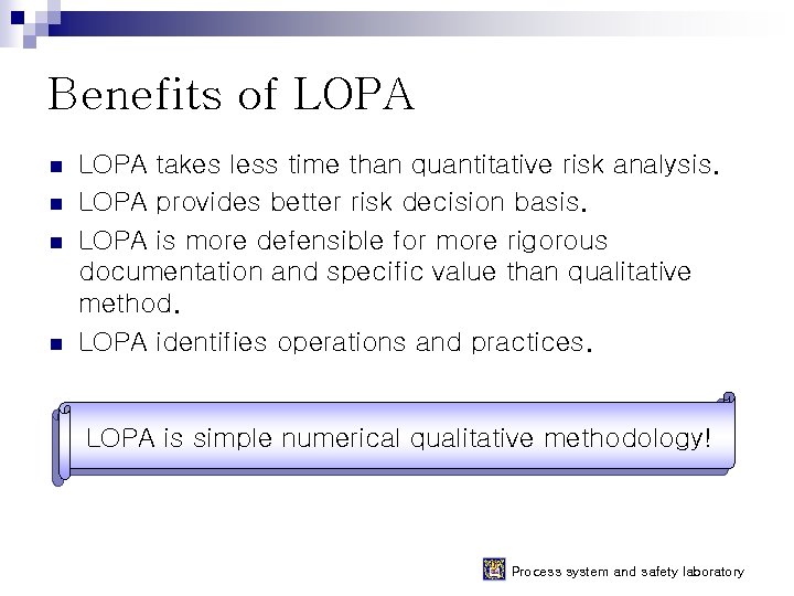 Benefits of LOPA n n LOPA takes less time than quantitative risk analysis. LOPA Benefits of LOPA n n LOPA takes less time than quantitative risk analysis. LOPA