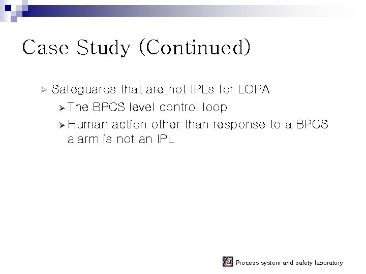 Case Study (Continued) Ø Safeguards that are not IPLs for LOPA Ø The BPCS Case Study (Continued) Ø Safeguards that are not IPLs for LOPA Ø The BPCS