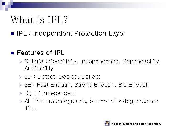 What is IPL? n IPL : Independent Protection Layer n Features of IPL Criteria What is IPL? n IPL : Independent Protection Layer n Features of IPL Criteria