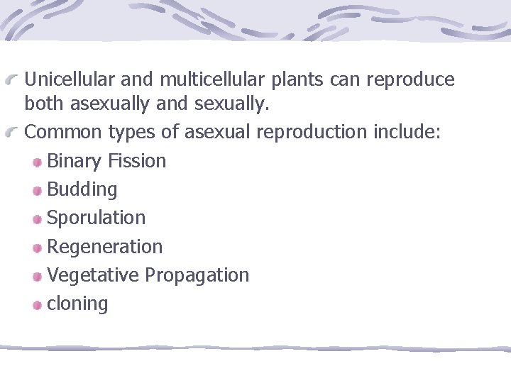 Unicellular and multicellular plants can reproduce both asexually and sexually. Common types of asexual