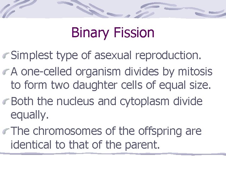 Binary Fission Simplest type of asexual reproduction. A one-celled organism divides by mitosis to