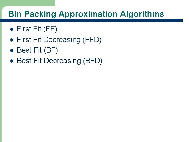 Bin Packing Approximation Algorithms l l 27 First Fit (FF) First Fit Decreasing (FFD)