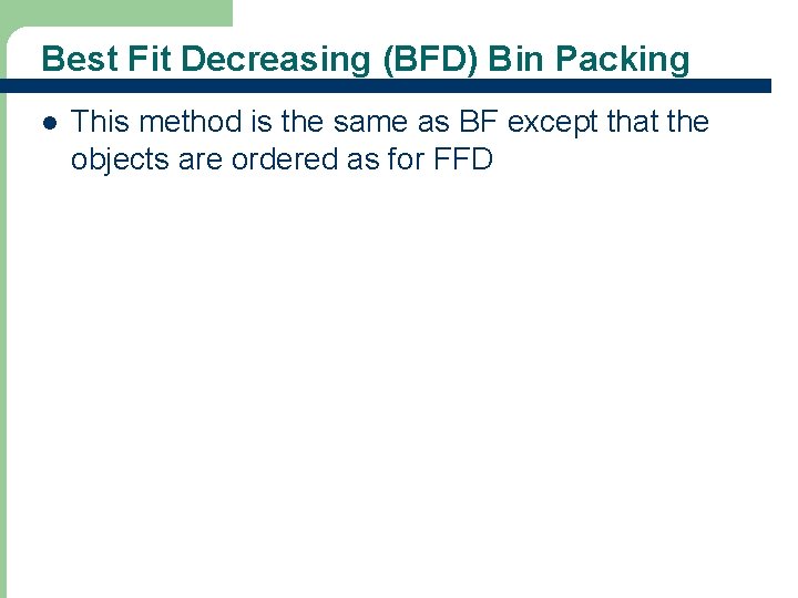 Best Fit Decreasing (BFD) Bin Packing l 31 This method is the same as