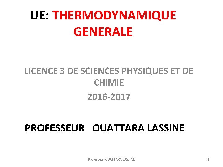 UE: THERMODYNAMIQUE GENERALE LICENCE 3 DE SCIENCES PHYSIQUES ET DE CHIMIE 2016 -2017 PROFESSEUR