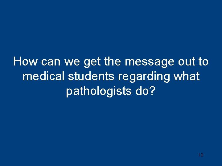 How can we get the message out to medical students regarding what pathologists do?