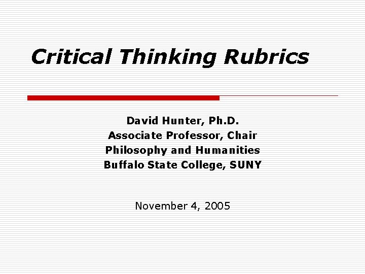 Critical Thinking Rubrics David Hunter, Ph. D. Associate Professor, Chair Philosophy and Humanities Buffalo