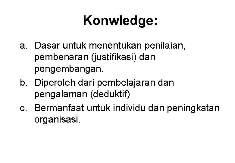 Konwledge: a. Dasar untuk menentukan penilaian, pembenaran (justifikasi) dan pengembangan. b. Diperoleh dari pembelajaran