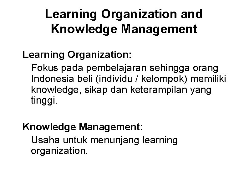 Learning Organization and Knowledge Management Learning Organization: Fokus pada pembelajaran sehingga orang Indonesia beli
