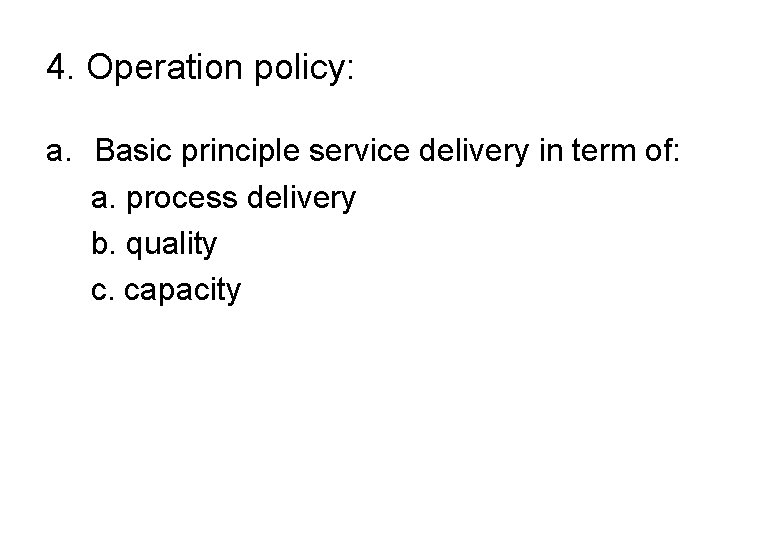 4. Operation policy: a. Basic principle service delivery in term of: a. process delivery