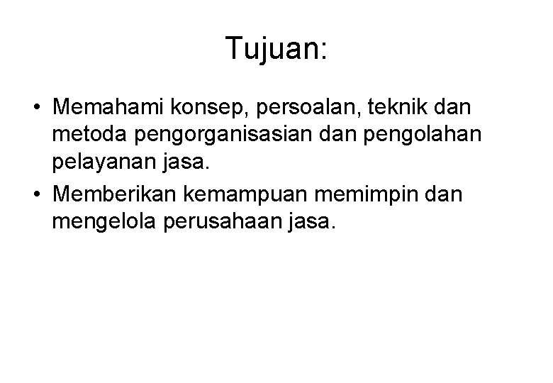 Tujuan: • Memahami konsep, persoalan, teknik dan metoda pengorganisasian dan pengolahan pelayanan jasa. •