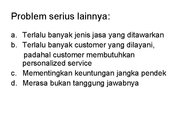 Problem serius lainnya: a. Terlalu banyak jenis jasa yang ditawarkan b. Terlalu banyak customer