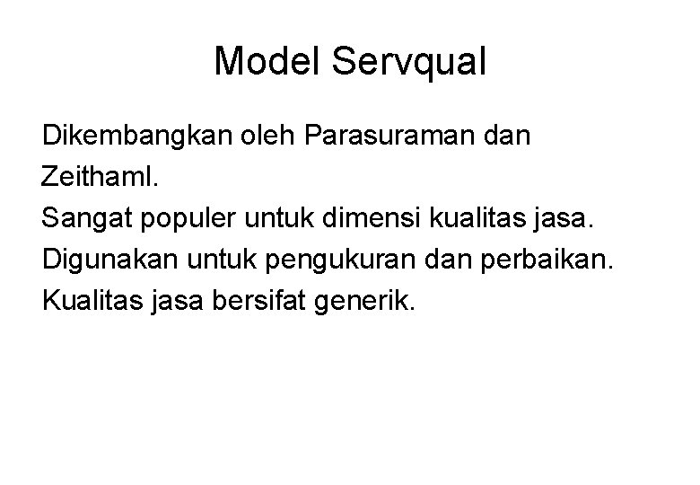 Model Servqual Dikembangkan oleh Parasuraman dan Zeithaml. Sangat populer untuk dimensi kualitas jasa. Digunakan