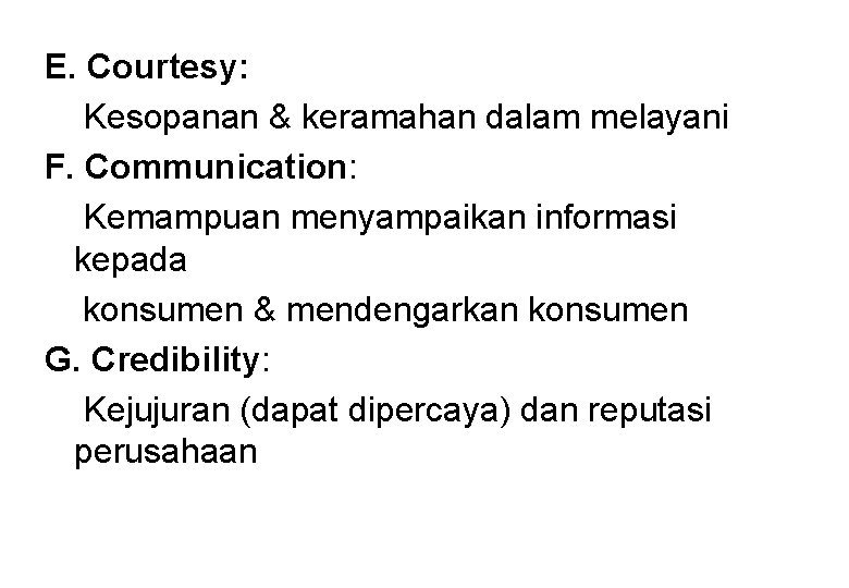 E. Courtesy: Kesopanan & keramahan dalam melayani F. Communication: Kemampuan menyampaikan informasi kepada konsumen