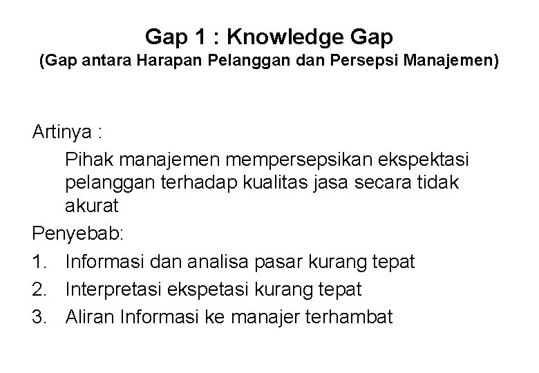 Gap 1 : Knowledge Gap (Gap antara Harapan Pelanggan dan Persepsi Manajemen) Artinya :