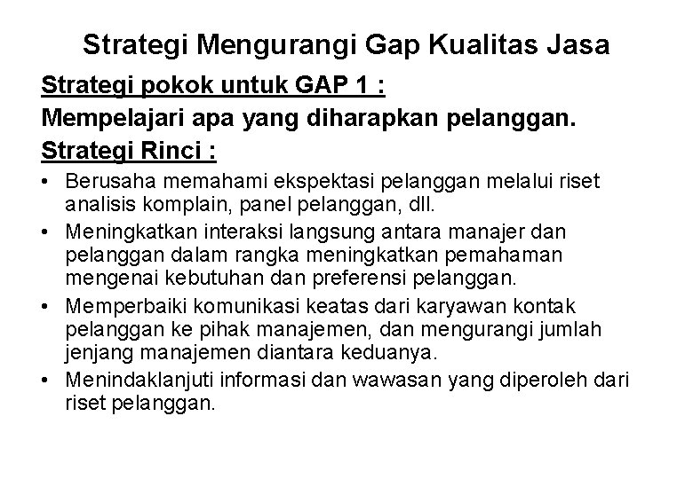 Strategi Mengurangi Gap Kualitas Jasa Strategi pokok untuk GAP 1 : Mempelajari apa yang